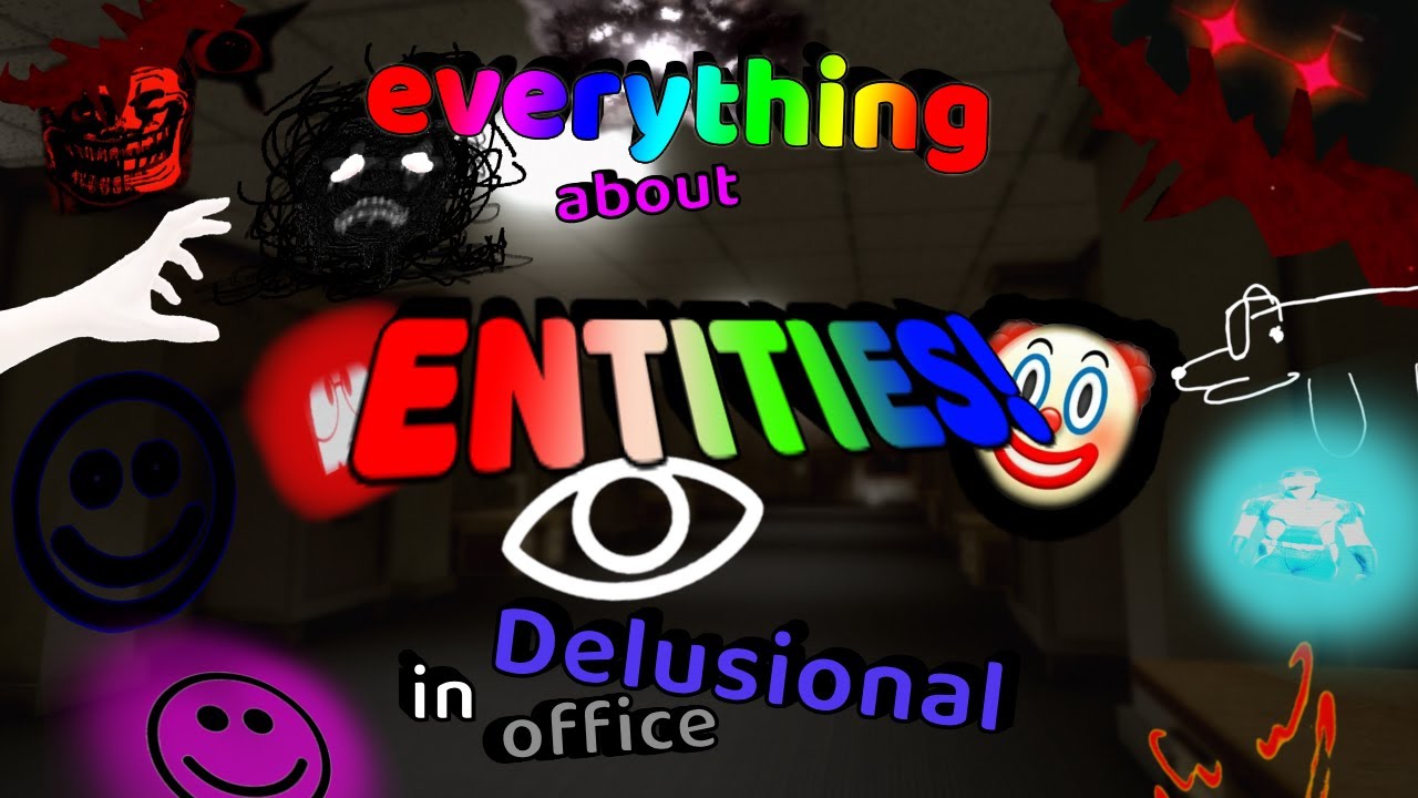 everything about entities in delusional office!