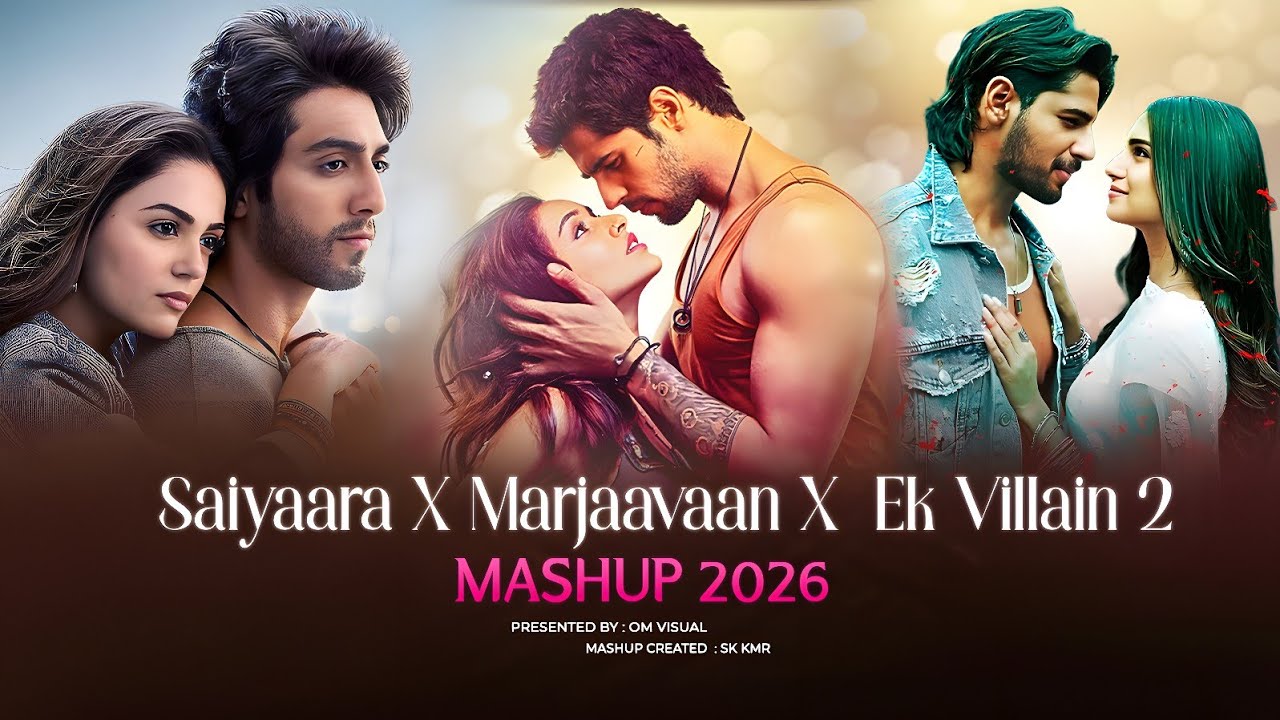 Saiyaara X Marjaavaan X Ek Villain 2 - Mashup 2026 | Om Visual | Faheem Abdullah | Arijit Singh