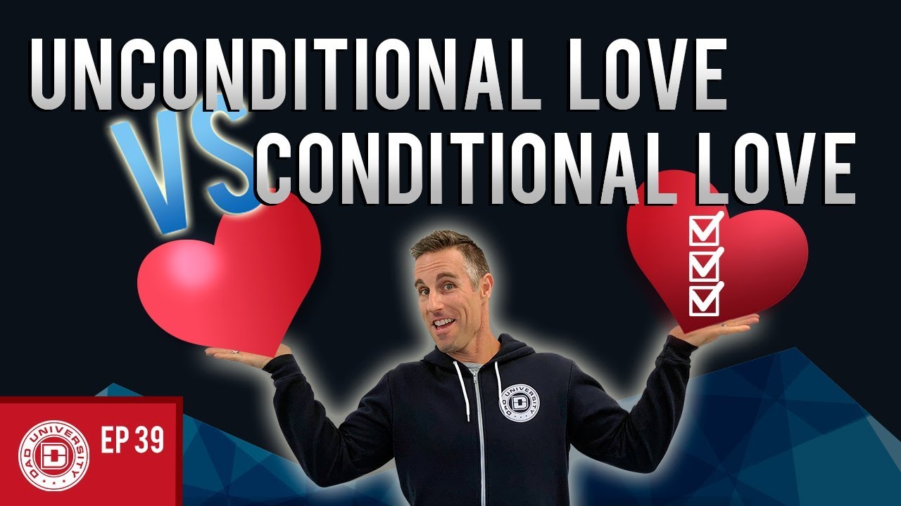 Unconditional Love vs Conditional Love - The Differences in Parenting | Dad University