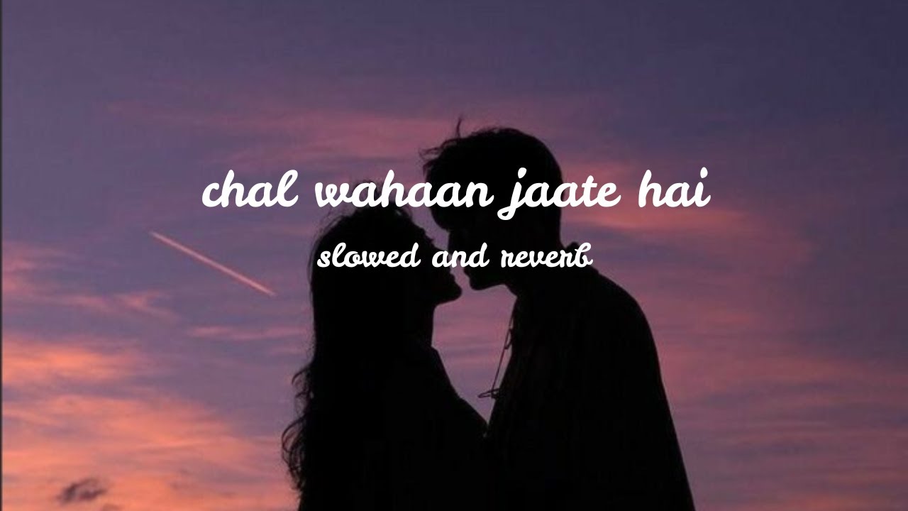 chal wahaan jaate hai [slowed and  reverb]