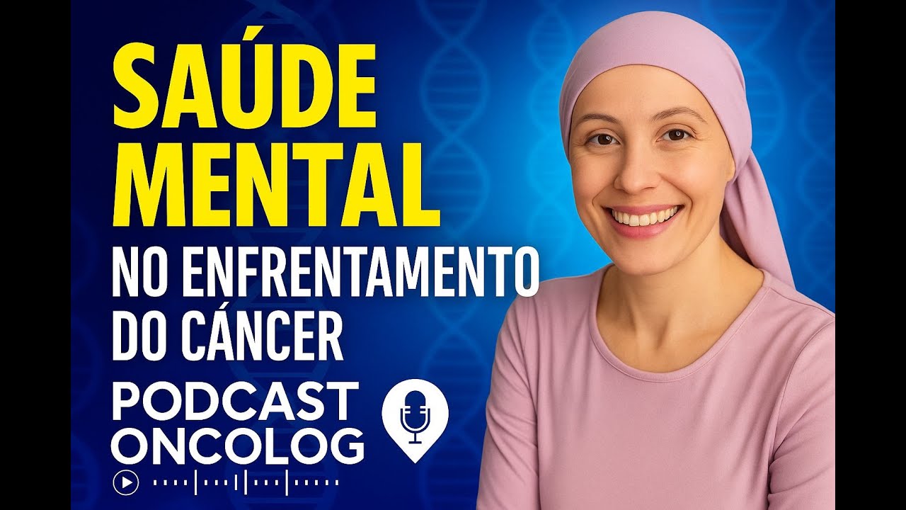 Saúde Mental e Câncer: Como Lidar com Emoções?  | Podcast Oncolog Ep. 1
