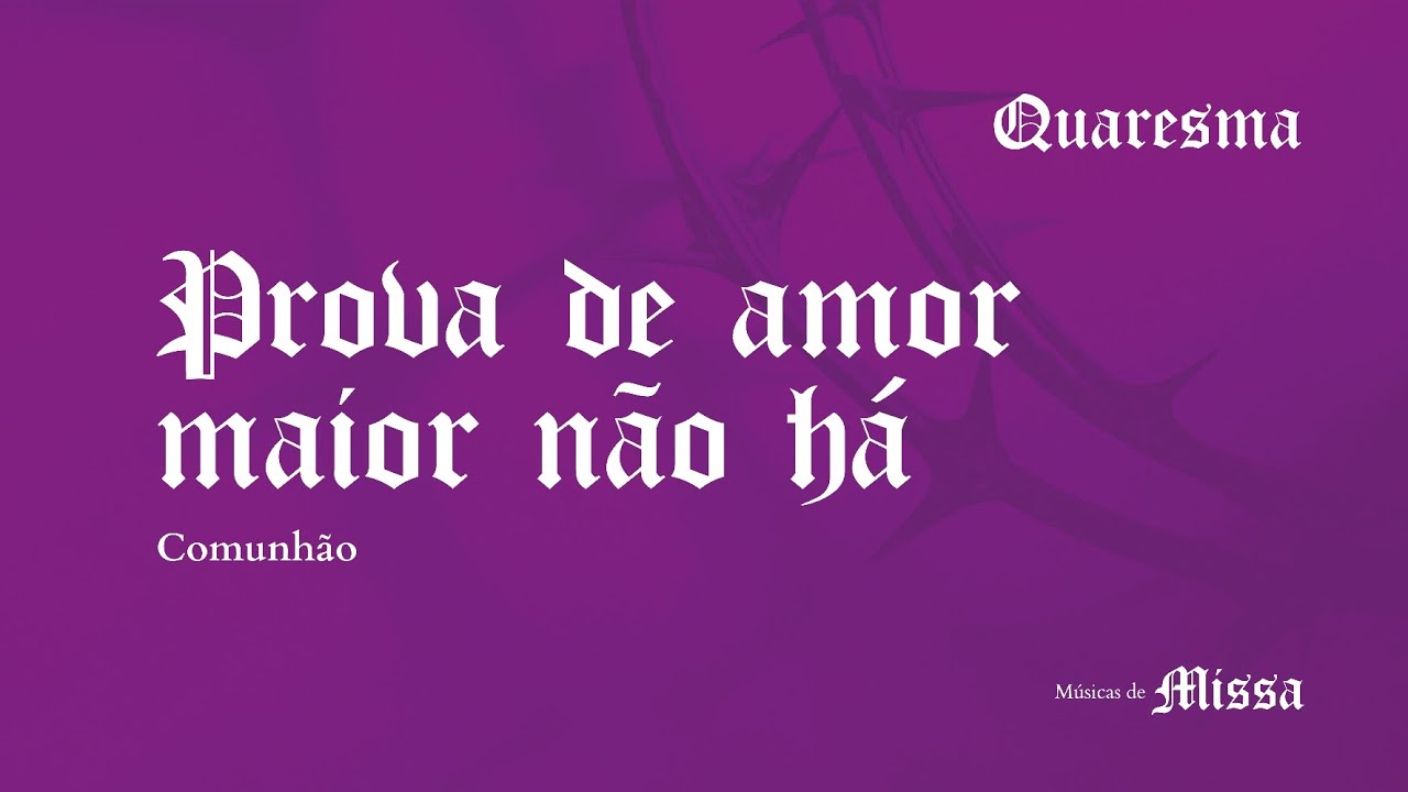 PROVA DE AMOR MAIOR NÃO HÁ - Comunhão Quaresma - Músicas de Missa 
