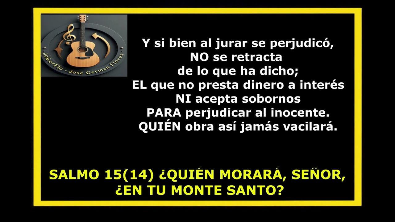 SALMO 15(14) QUIÉN MORARÁ SEÑOR EN TU MONTE SANTO Autoría de JoGerFlo- José German Flores.