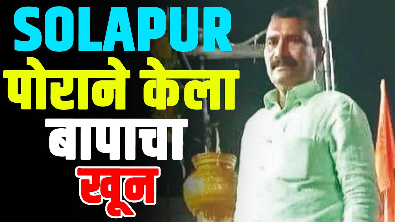 SOLAPUR : पोराने केला बापाचा खू-न
