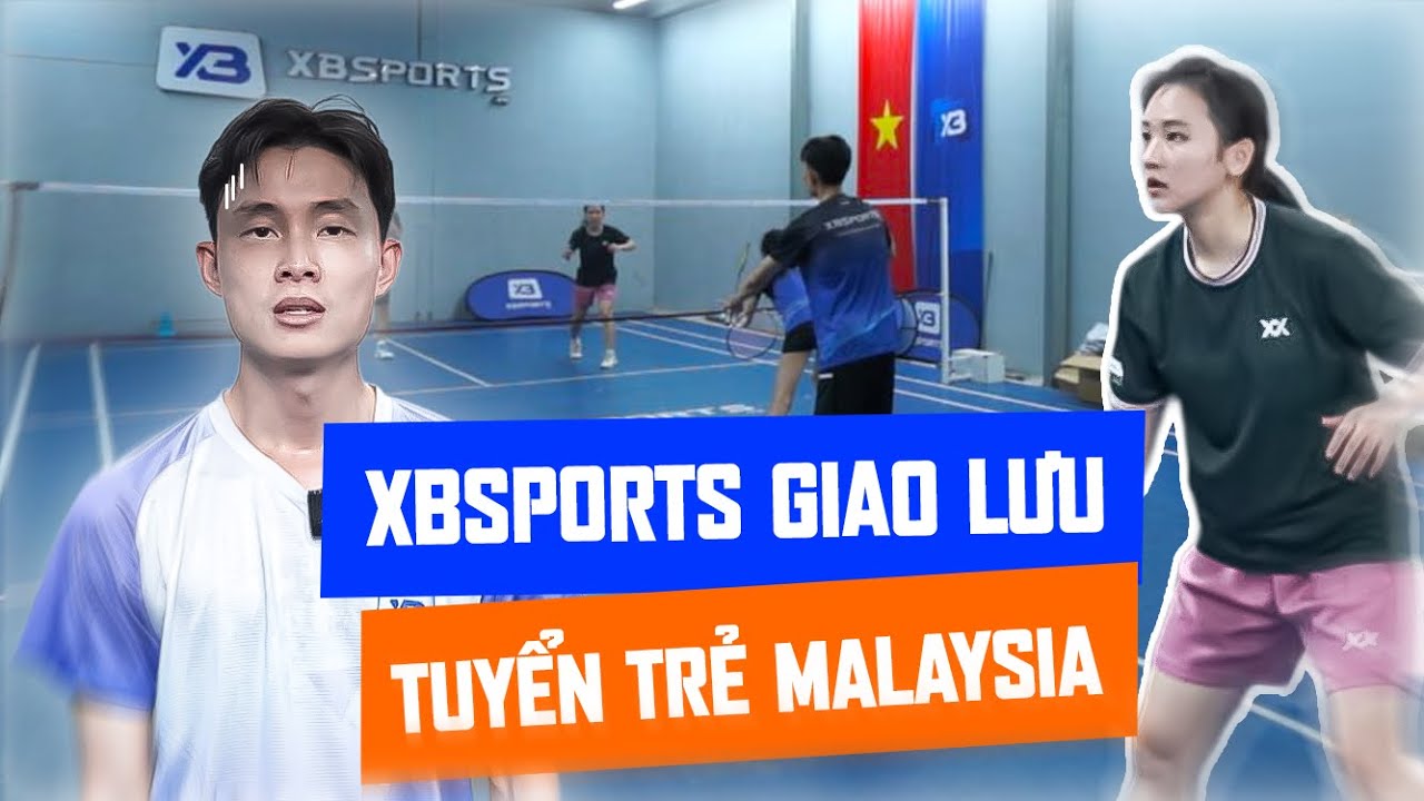XBSports Giao Lưu Cầu L&ocirc;ng C&ugrave;ng Cựu Tuyển Thủ Trẻ Malaysia
