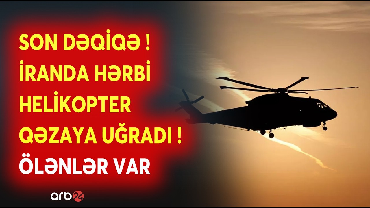 TƏCİLİ! İranda HƏRBİ HELİKOPTER QƏZAYA UĞRADI: Ölənlərin sayı açıqlandı - SON MƏLUMATLAR - CANLI