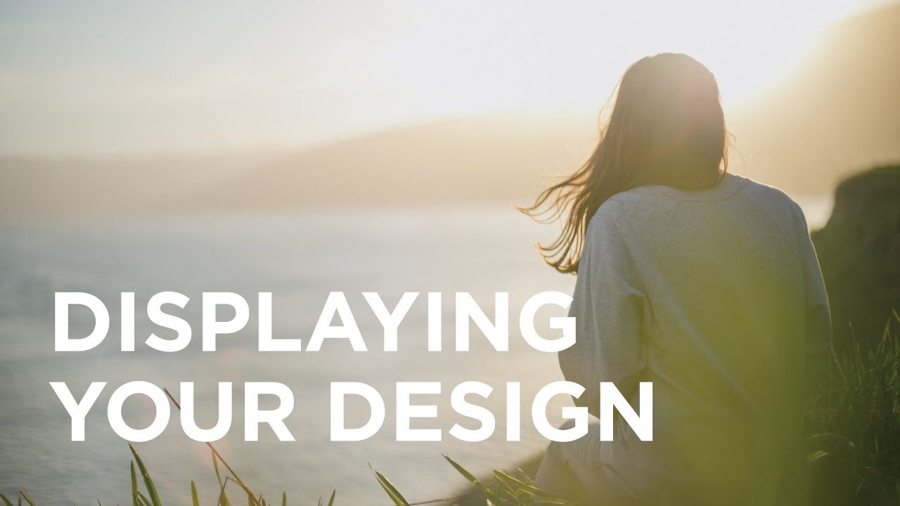 Displaying Your Design — 05/05/2022