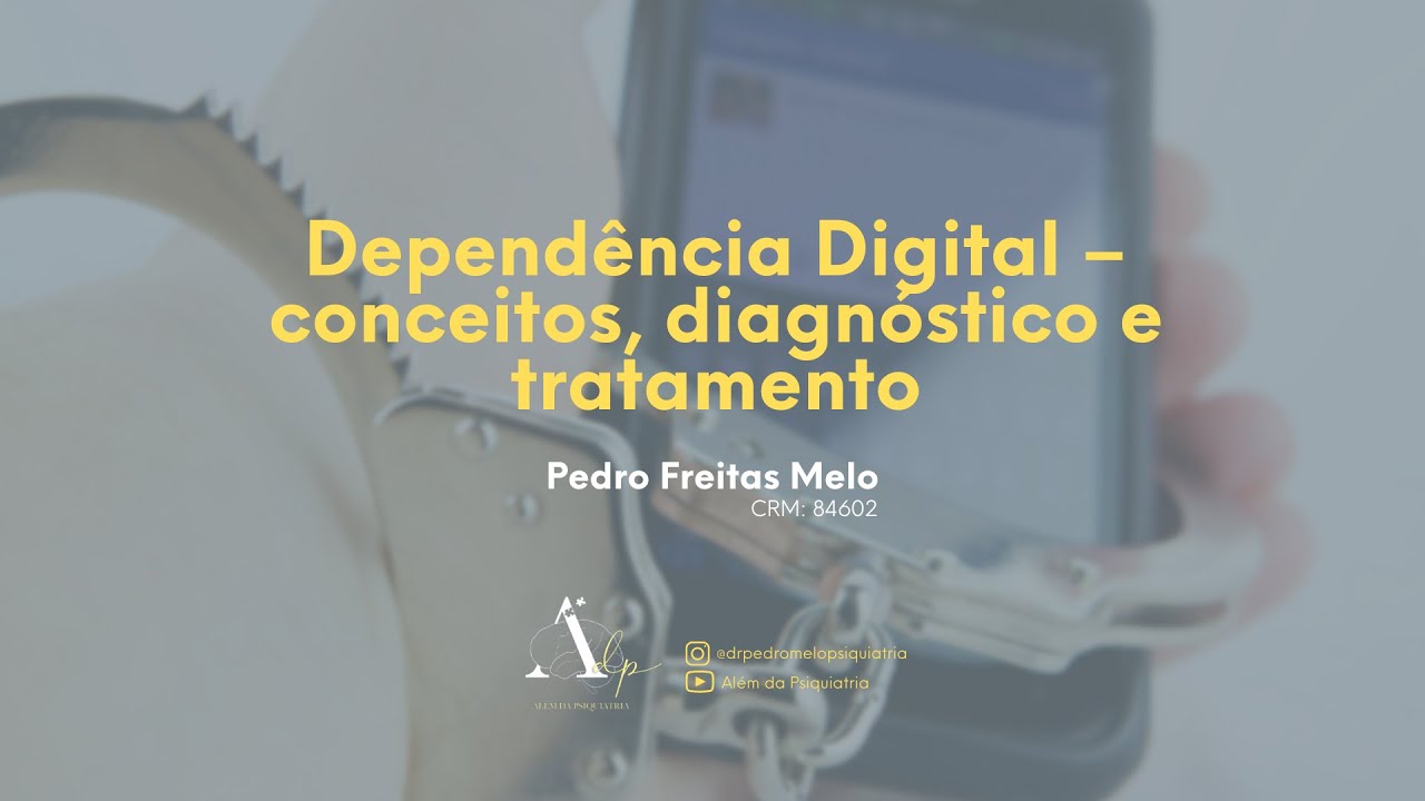 Depend&ecirc;ncia Digital - Como identificar e tratar? - Dr. Pedro Freitas Melo / Al&eacute;m da Psiquiatria