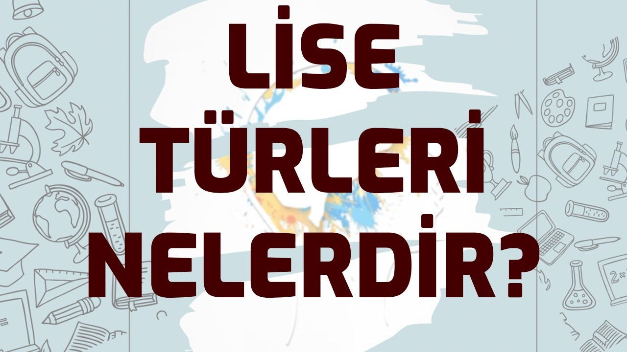 Lise türleri hangi eğitimleri verir? Kaç yıl sürerler?