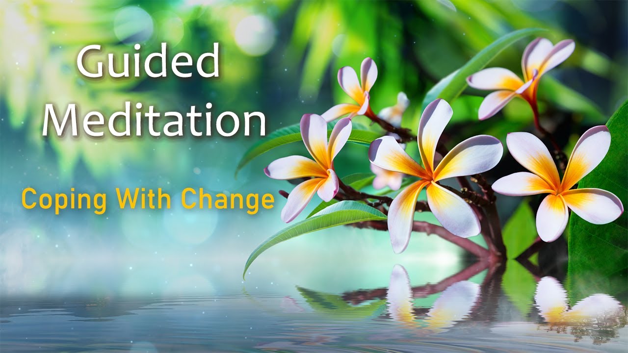 Coping With Change, Guided Meditation to Support you to Manage Change in Difficult Times.