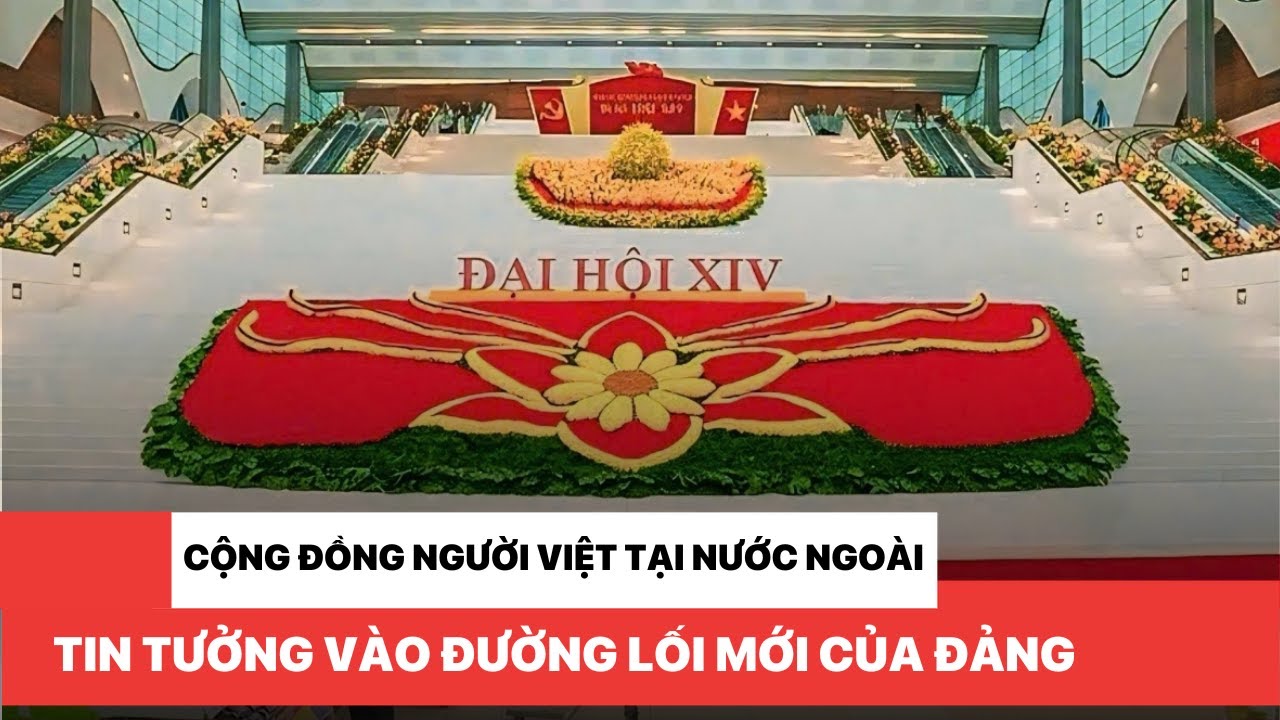 Cộng đồng người Việt tại nước ngoài tin tưởng vào đường lối mới của Đảng