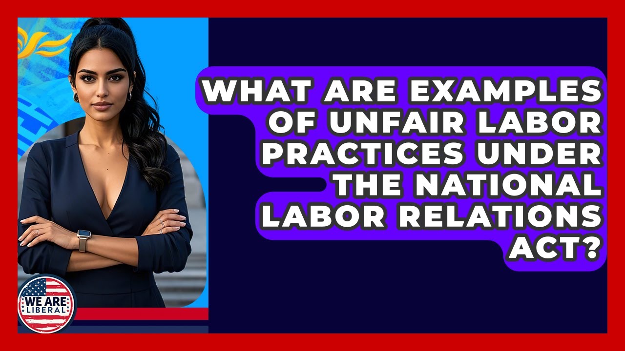 What Are Examples Of Unfair Labor Practices Under The National Labor Relations Act? - We Are Liberal