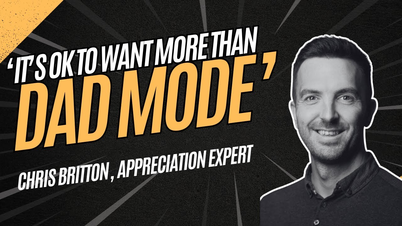 You&rsquo;re Allowed to Want More Than &lsquo;Dad Mode&rsquo; | Chris Britton