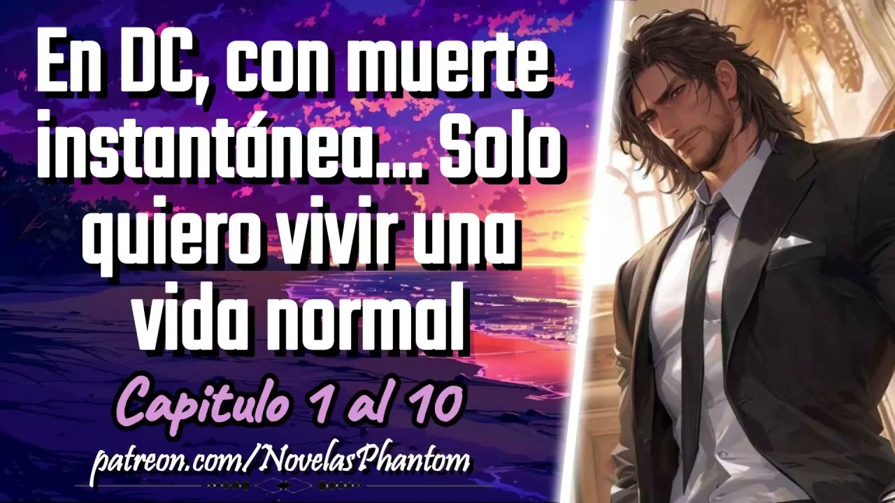 En DC, con muerte instantánea... solo quiero vivir una vida normal - Capitulo 1 al 10