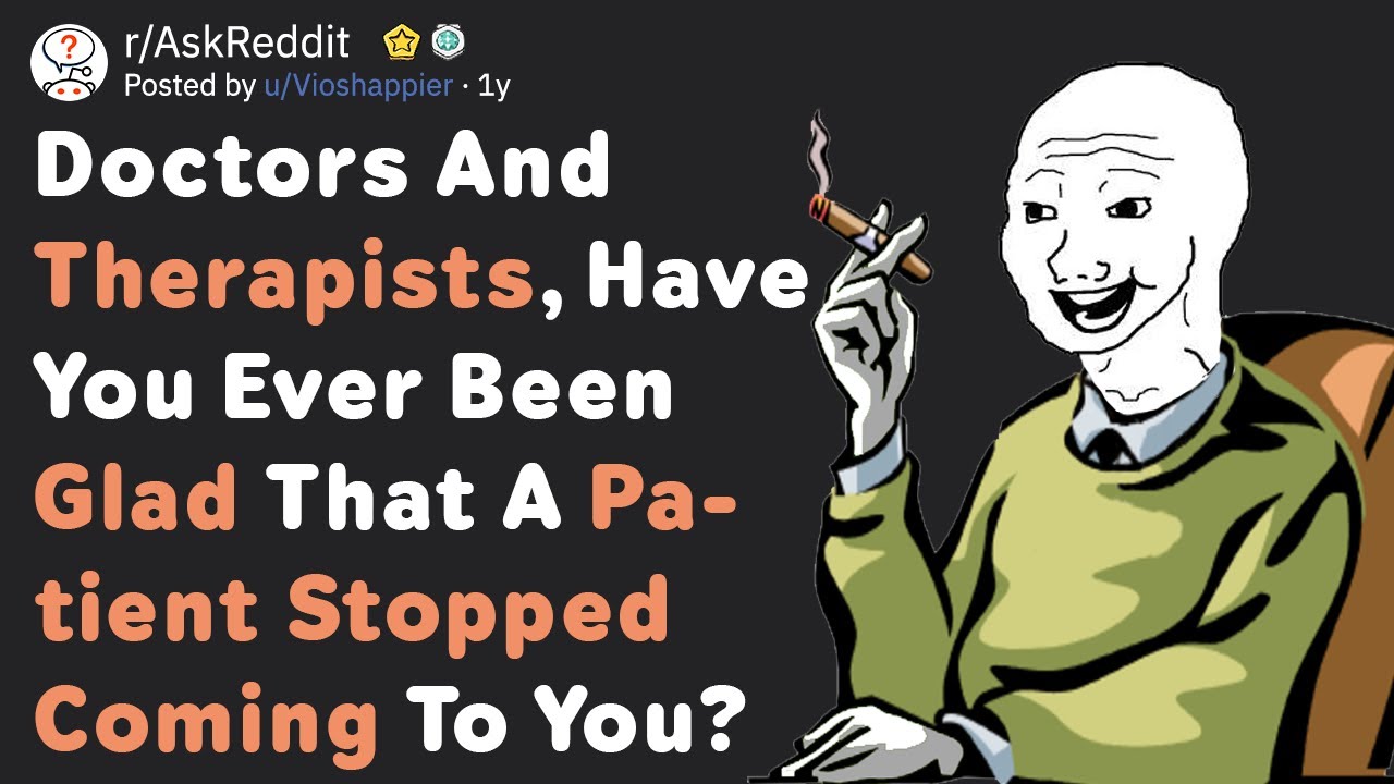 Therapists, Have You Ever Been Glad That A Patient Stopped Coming?  (AskReddit)