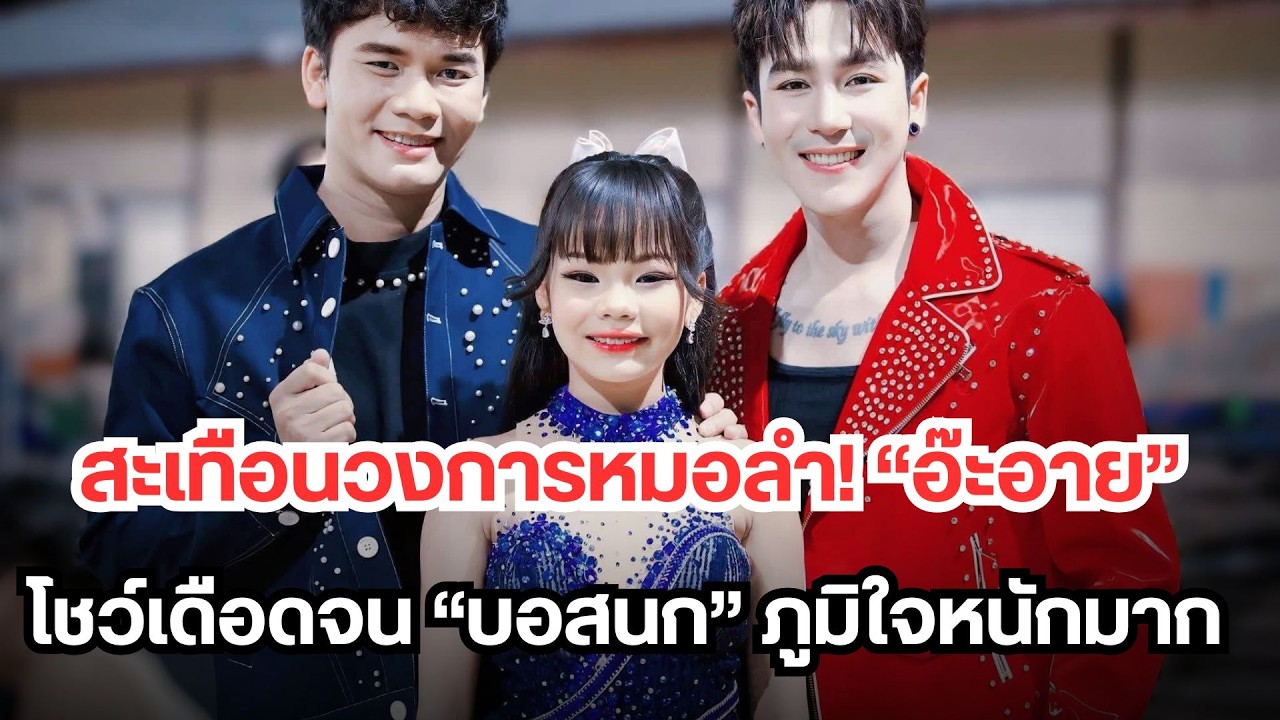 สะเทือนวงการหมอลำ! “อ๊ะอาย” โชว์เดือดจน “บอสนก” ภูมิใจหนักมาก
