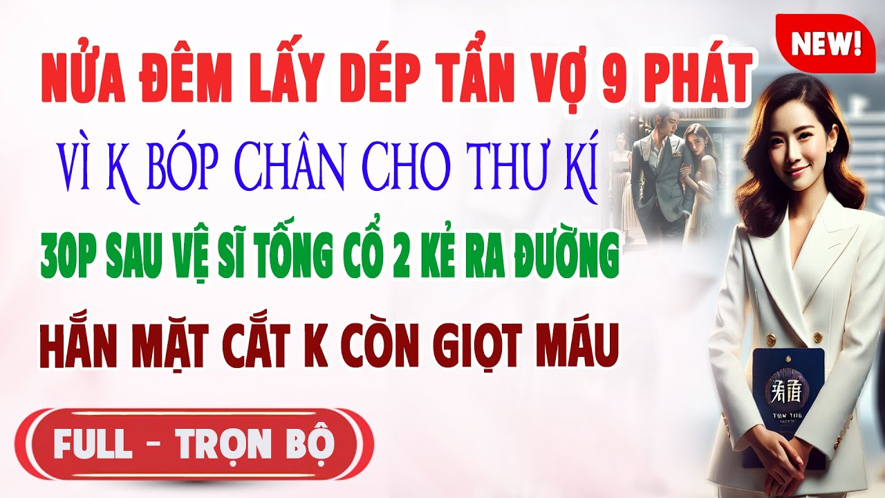 ♥️ Truyện Ngôn Tình NỬA ĐÊM DÙNG DÉP TẨN VỢ VÌ K BÓP CHÂN CHO THƯ KÍ 30p Sau Vệ Sĩ Tống 2Kẻ Ra Đường
