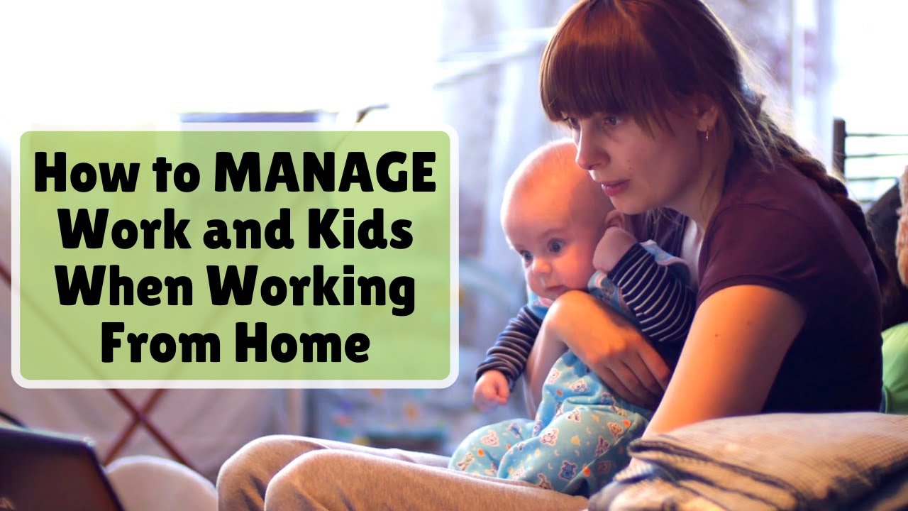 Tips on How To Manage Work and Kids When Working From Home