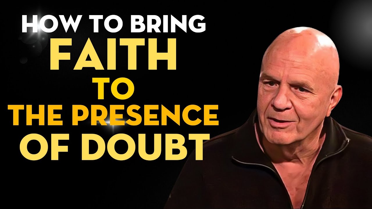 How To Bring Faith To The Presence Of Doubt | Wayne Dyer