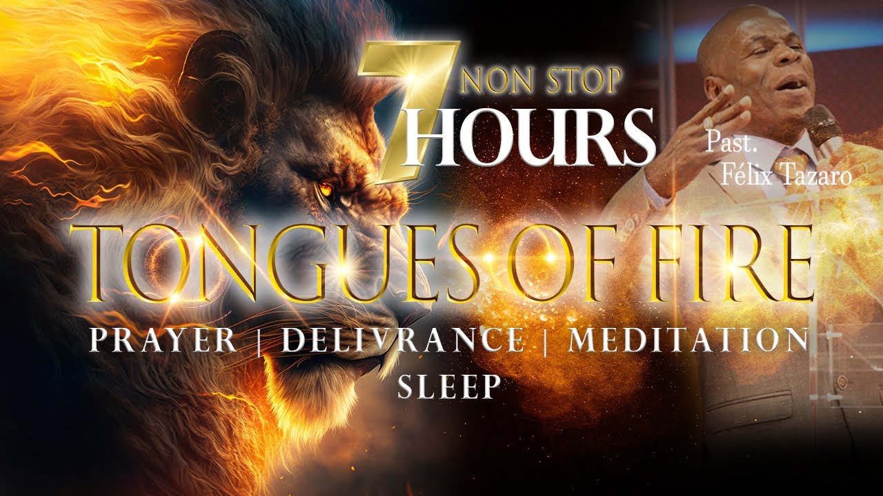 7 HOURS OF POWERFUL TONGUES OF FIRE PRAYER | TO SLEEP | DELIVRANCE | MEDITATION | Past Félix TAZARO
