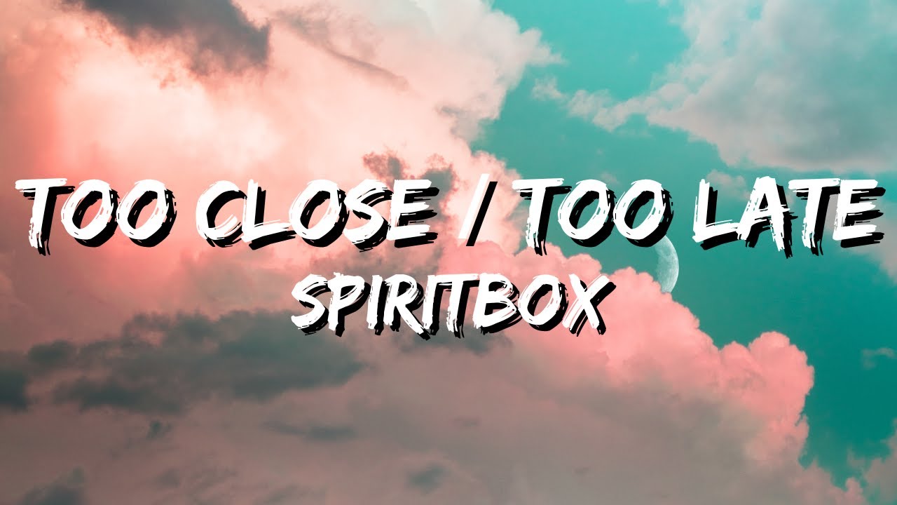 Spiritbox - Too Close - Too Late (Lyrics)
