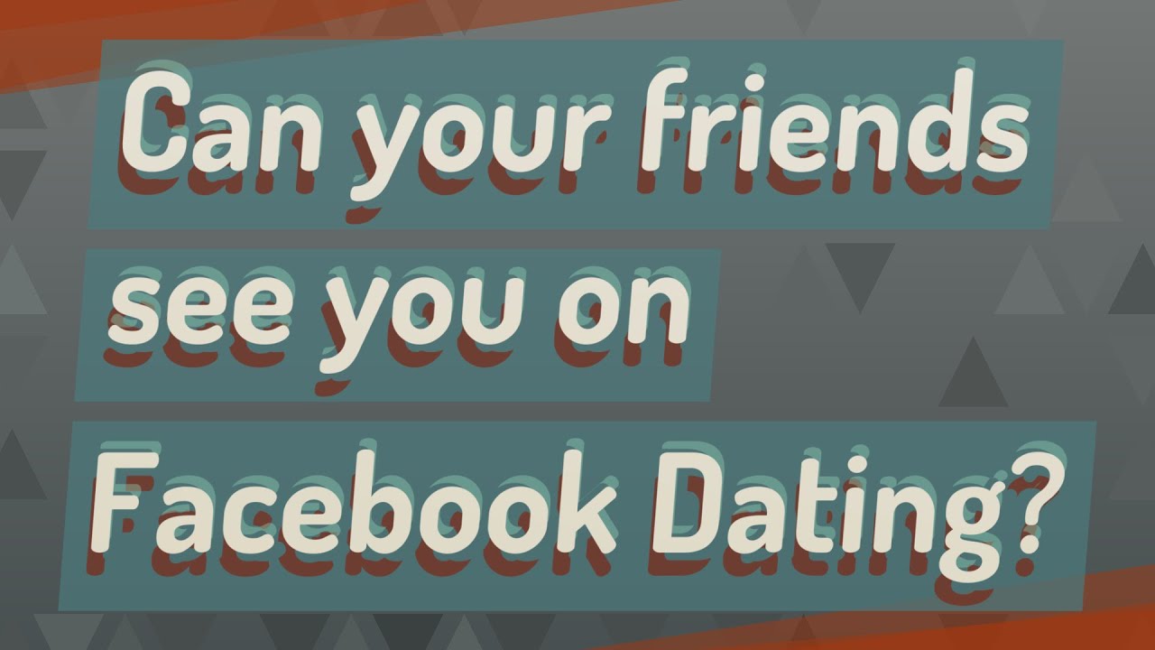 Can your friends see you on Facebook Dating?