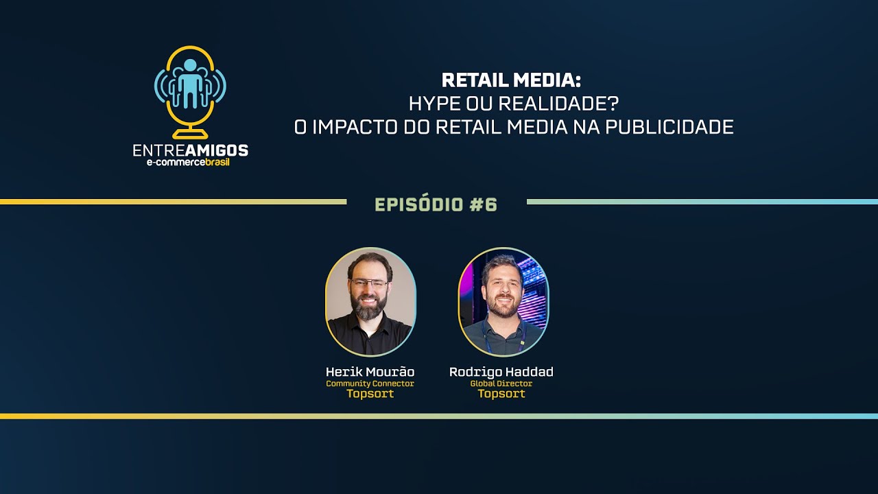 Entre Amigos 06:Retail Media: Hype ou Realidade? O impacto do Retail Media na publicidade