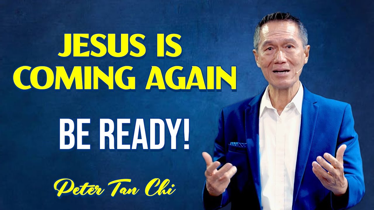 Jesus Is Coming Again, Be Ready! | Peter Tan Chi | Heavenly Sermons