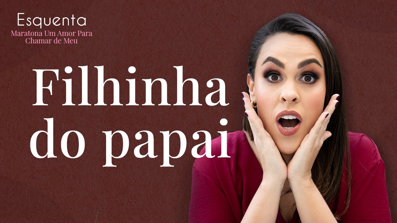Filhinha do Papai | Esquenta Maratona Um Amor para Chamar de Meu | Luiza Valeri