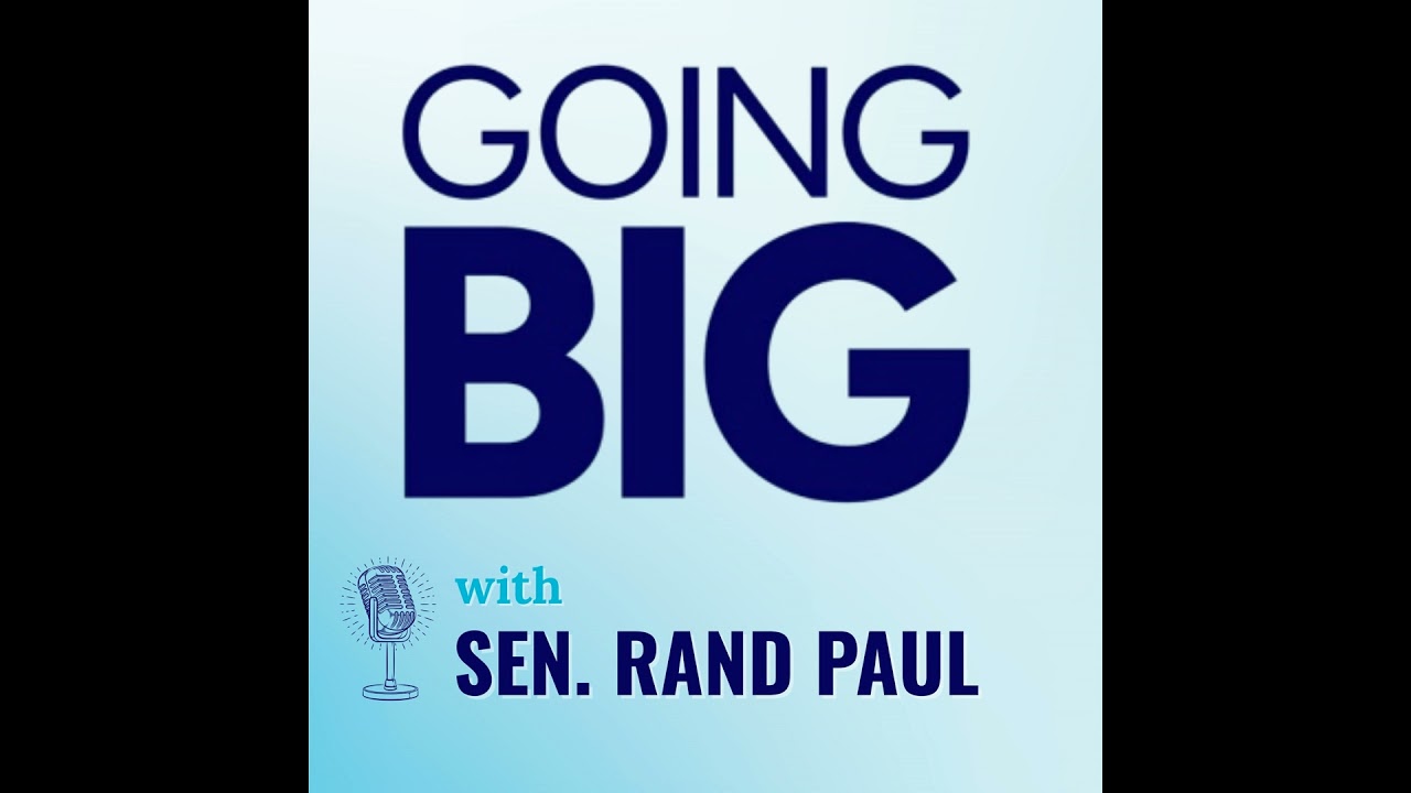 Going Big with Dr. Rand Paul: Independent Leadership from the Operating Room to the Senate Floor