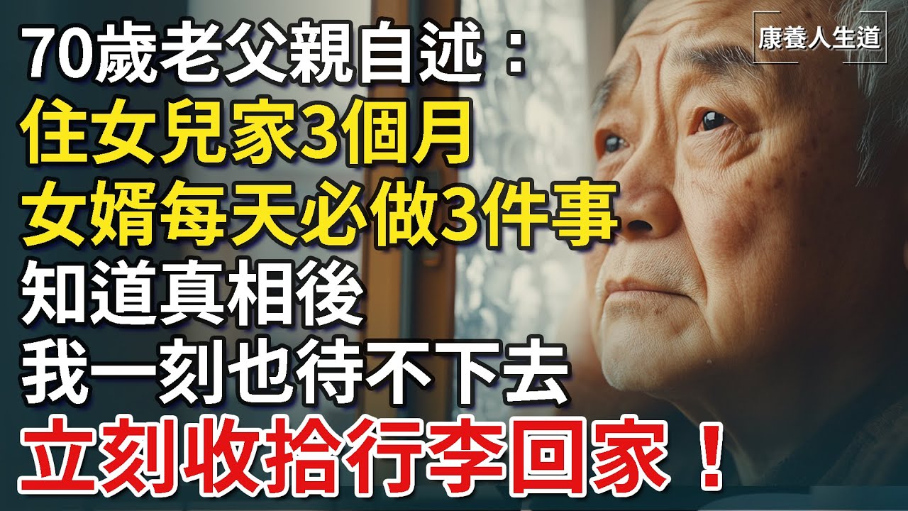70歲老父親自述：住女兒家3個月，女婿每天必做3件事，知道真相後，我一刻也待不下去，立刻收拾行李回家！【康養人生道】 #康養人生道 #上了年紀該明白的事 #養老 #聰明老人 #長壽秘密 #晚年幸福