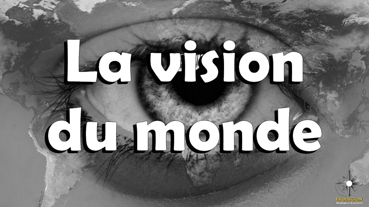 La VISION du MONDE
