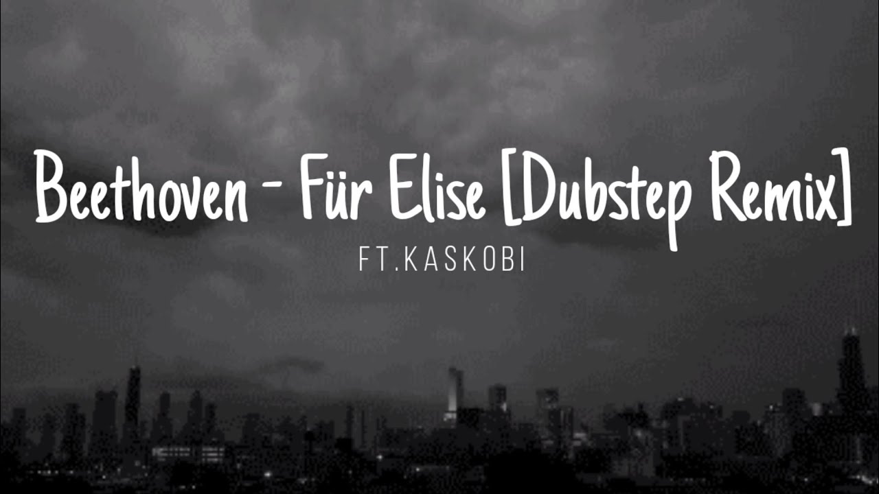 Beethoven - F&uuml;r Elise [Dubstep Remix] ft.KASKOBI