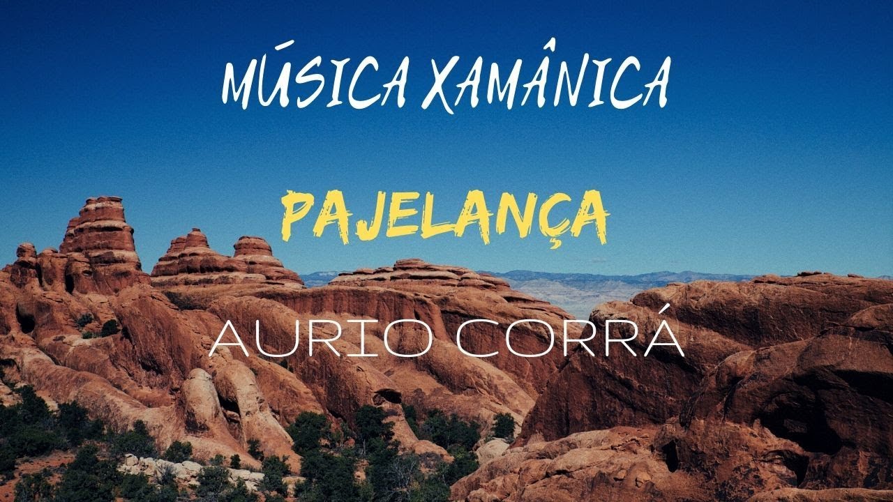 PAJELAN&Ccedil;A - M&Uacute;SICA XAM&Acirc;NICA - AURIO CORR&Aacute; - MEDITA&Ccedil;&Atilde;O, NEW AGE MUSIC, HEALING MUSIC, RITUAL MUSIC.