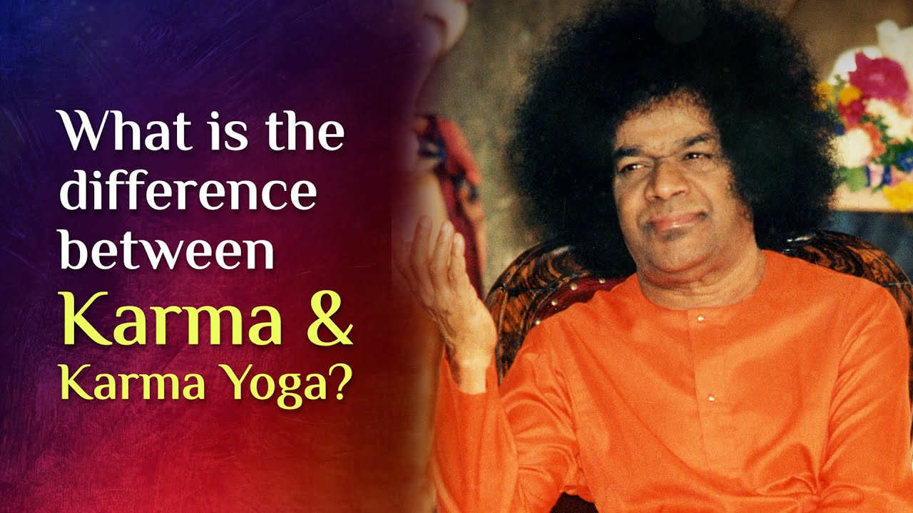 What is the difference between Karma and Karma Yoga? | Sri Sathya Sai Answers