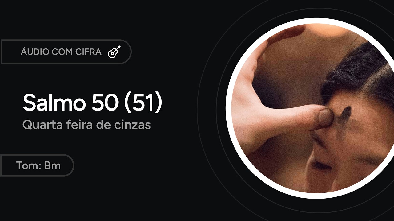 SALMO 50 (51) - QUARTA FEIRA DE CINZAS [letra + cifra]