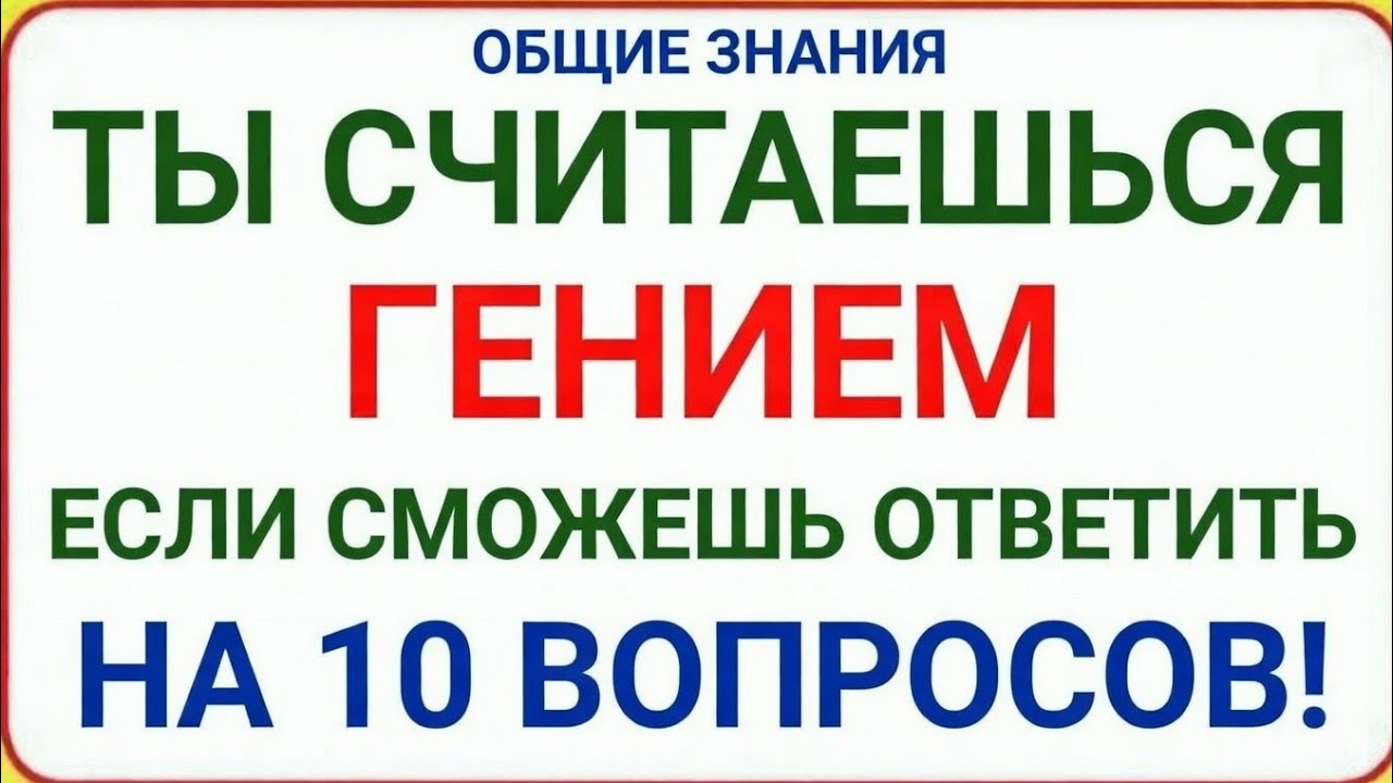 Считаешь себя ГЕНИЕМ? Ответь на 10 вопросов по общим знаниям! Тест на эрудицию
