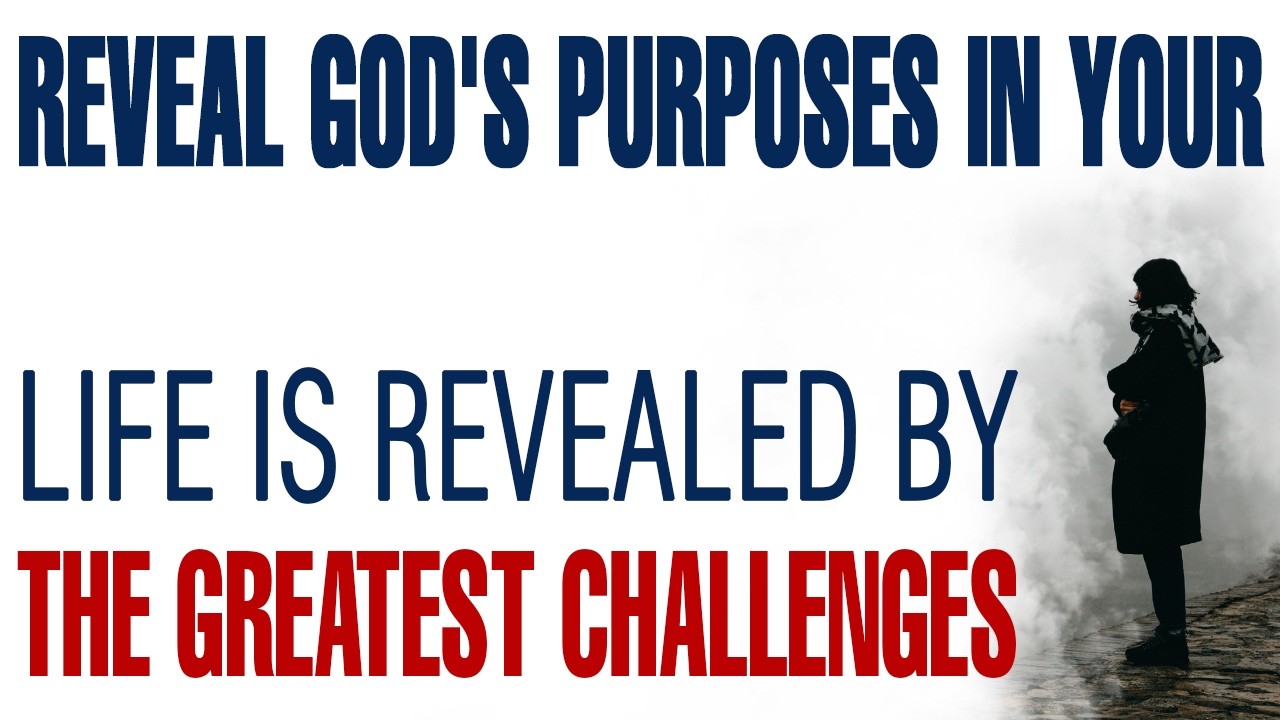 THE GREATEST CHALLENGES REVEAL GOD'S PURPOSES IN YOUR LIFE &mdash; CHRISTIAN MOTIVATION