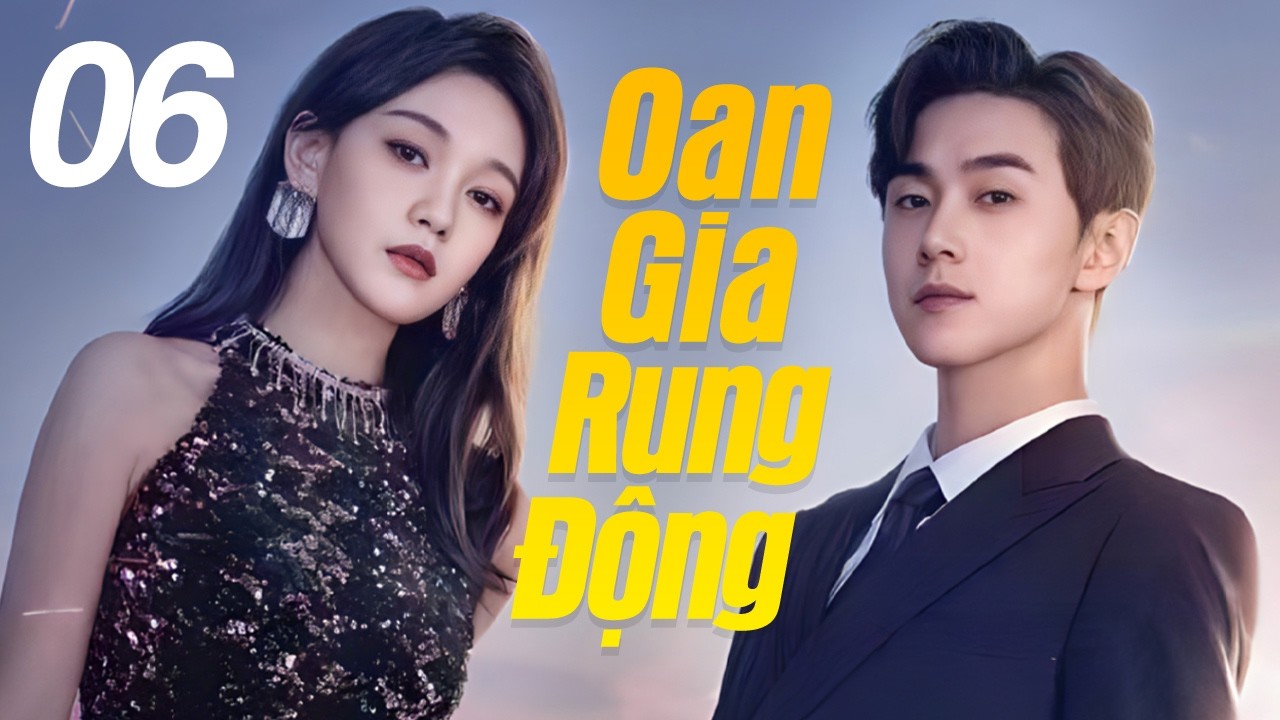 Oan Gia Rung Động - Tập 6 | Siêu Phẩm Phim Tình Cảm Lãng Mạn Trung Quốc Mới Nhất 2026 | Thuyết Minh