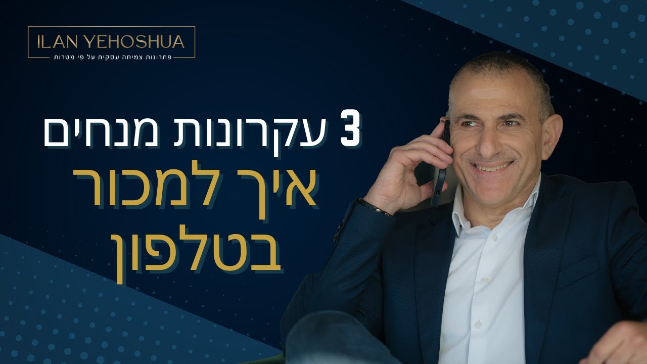 3 עקרונות מנחים איך למכור בטלפון | אילן יהושע | מכירות