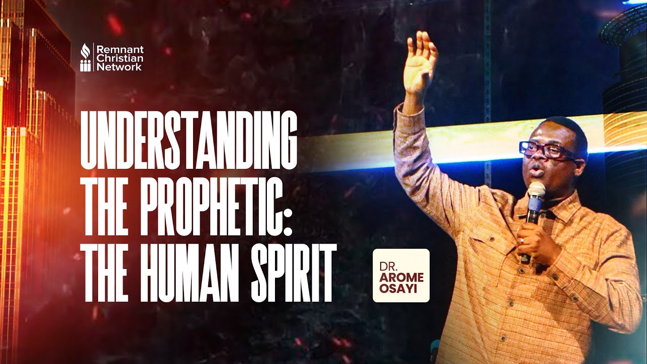UNDERSTANDING THE PROPHETIC; THE HUMAN SPIRIT - DR. AROME OSAYI