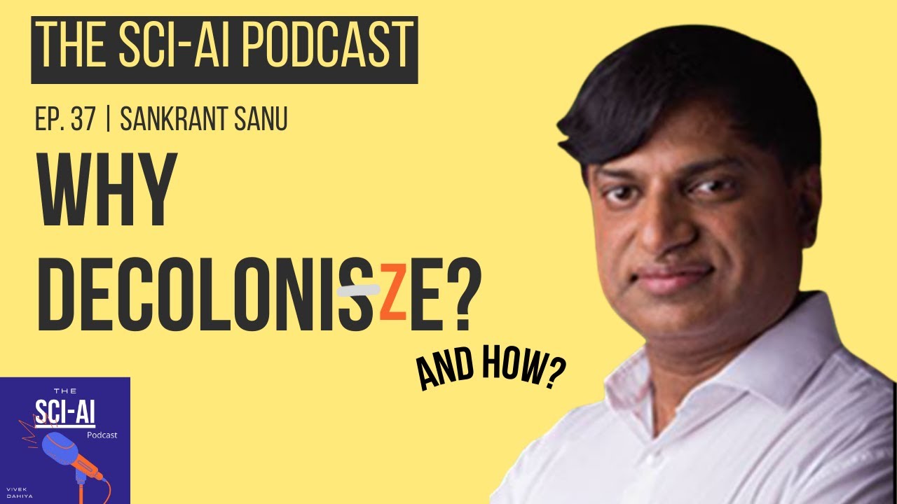 Why decolonisation is important and how can it be done? | The SCI-AI Podcast  Ep. 37 | Sankrant Sanu