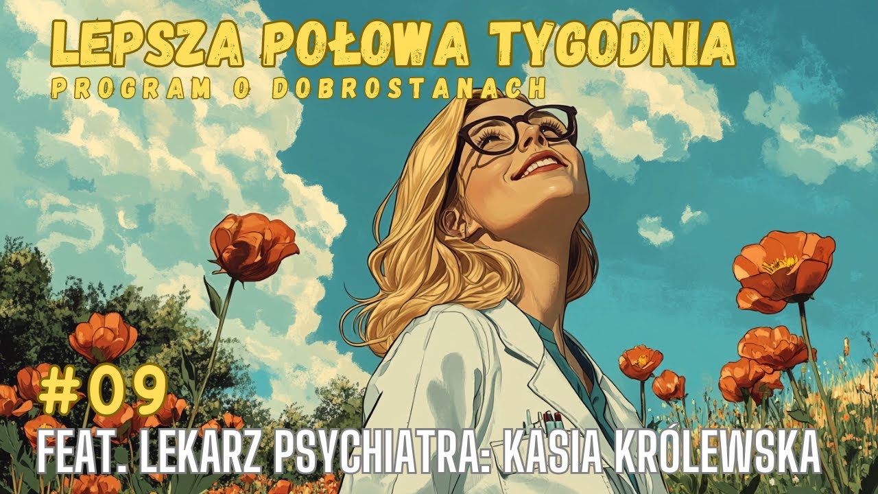 LEPSZA POŁOWA TYGODNIA #09 FEAT. LEK. PSYCHIATRA KASIA KRÓLEWSKA. DLACZEGO BOIMY SIĘ PSYCHIATRÓW...?