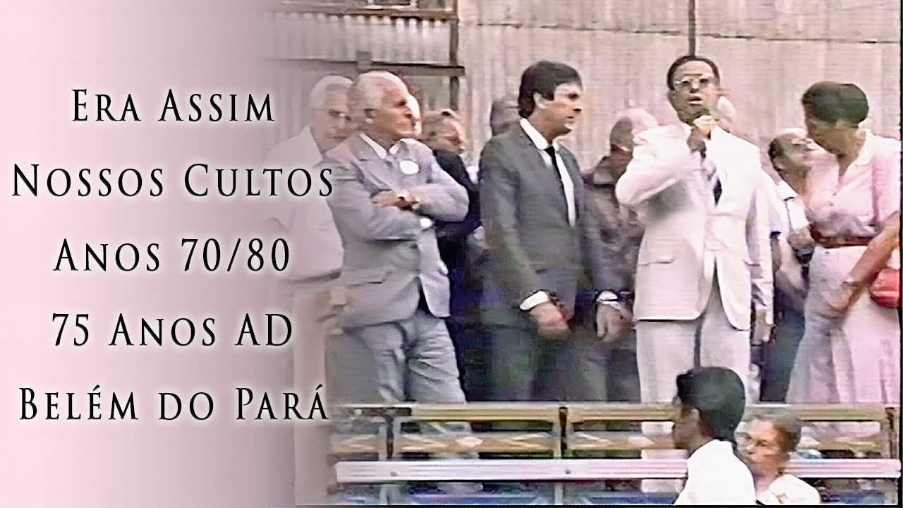 Era Assim Nossos Cultos Anos 70/80 - 75 Anos Assembleia de Deus Belém do Pará 1986 Parte 4