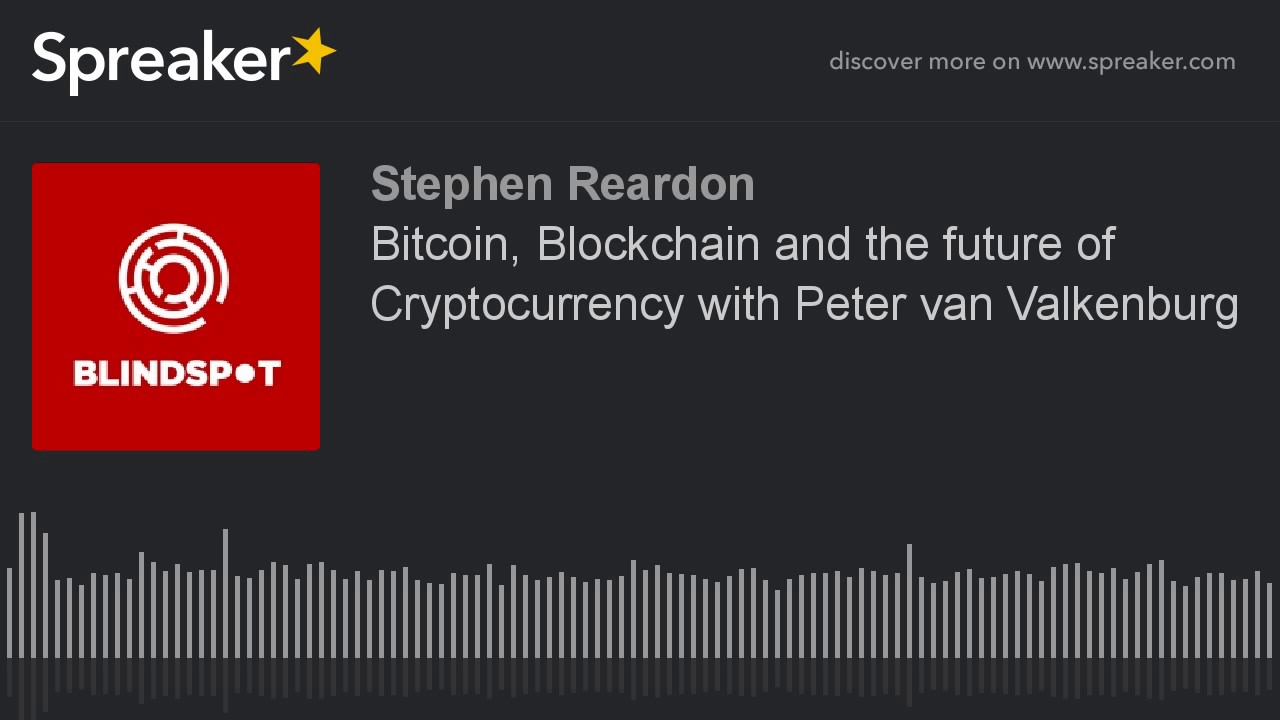 Blindspot Podcast - Bitcoin, Blockchain and the future of Cryptocurrency with Peter van Valkenburg