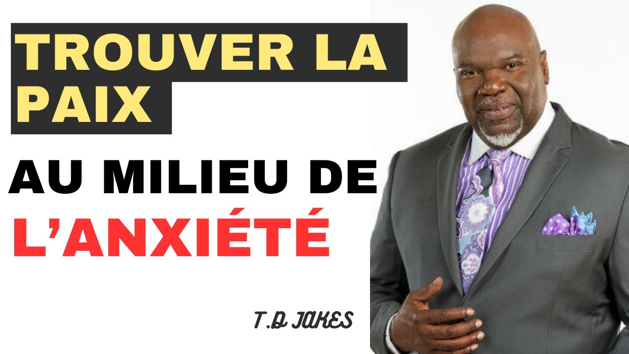 Trouver la Paix au Milieu de l'Anxiété et de l'Inquiétude - T.D Jakes