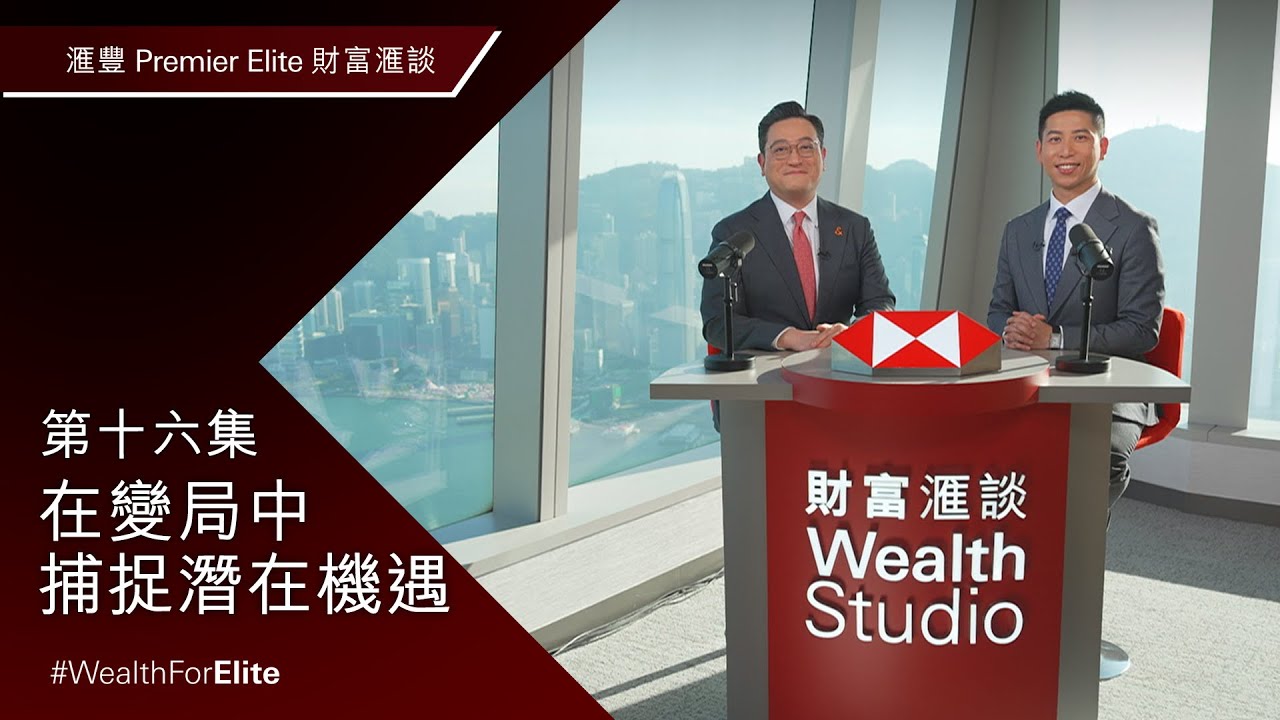 【滙豐Premier Elite財富滙談🎬第十六集：在變局中捕捉潛在機遇】
