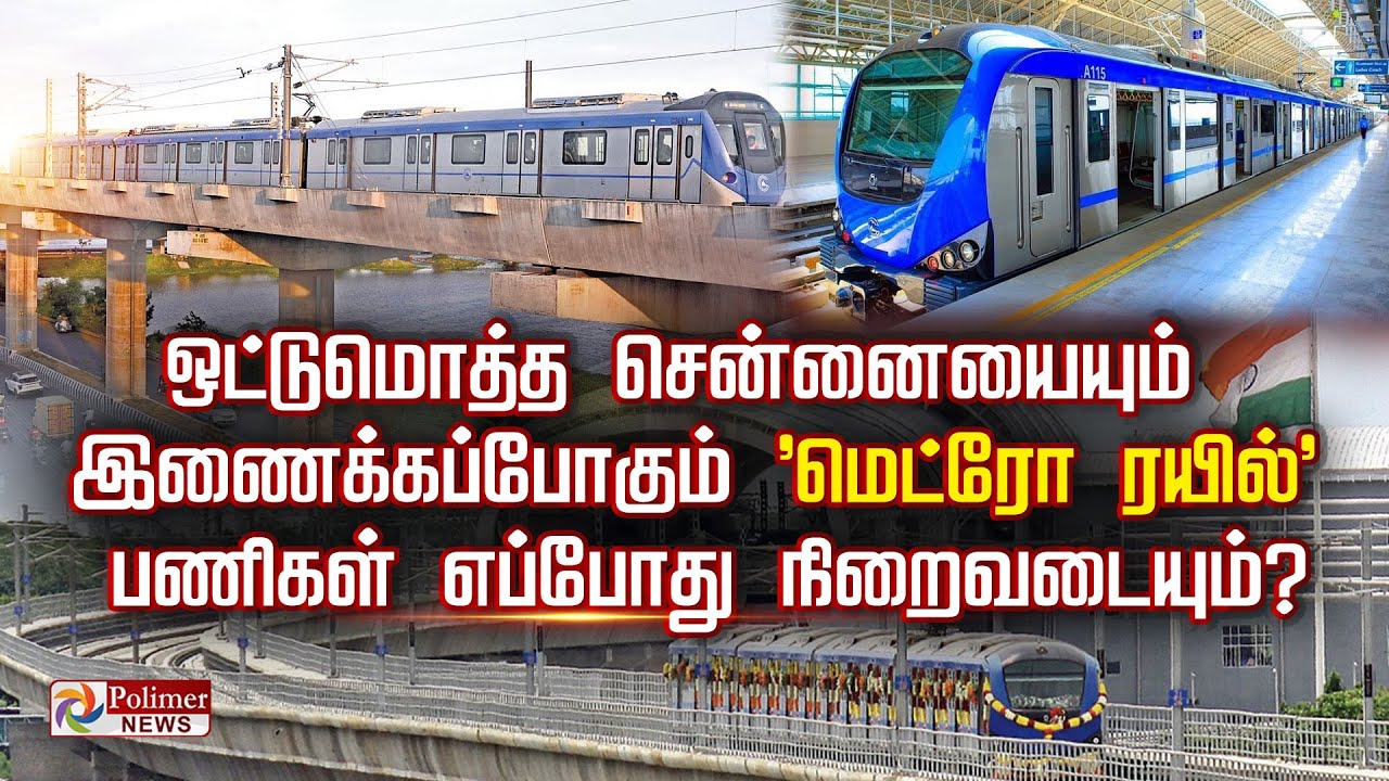 ஒட்டுமொத்த சென்னையையும்  இணைக்கப்போகும் 'மெட்ரோ ரயில்'பணிகள் எப்போது நிறைவடையும்?