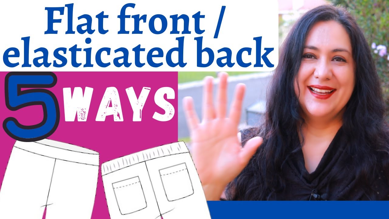 5 GREAT WAYS to sew: Flat front / elasticated back waistband. MASTER CLASS. Pick your fave!