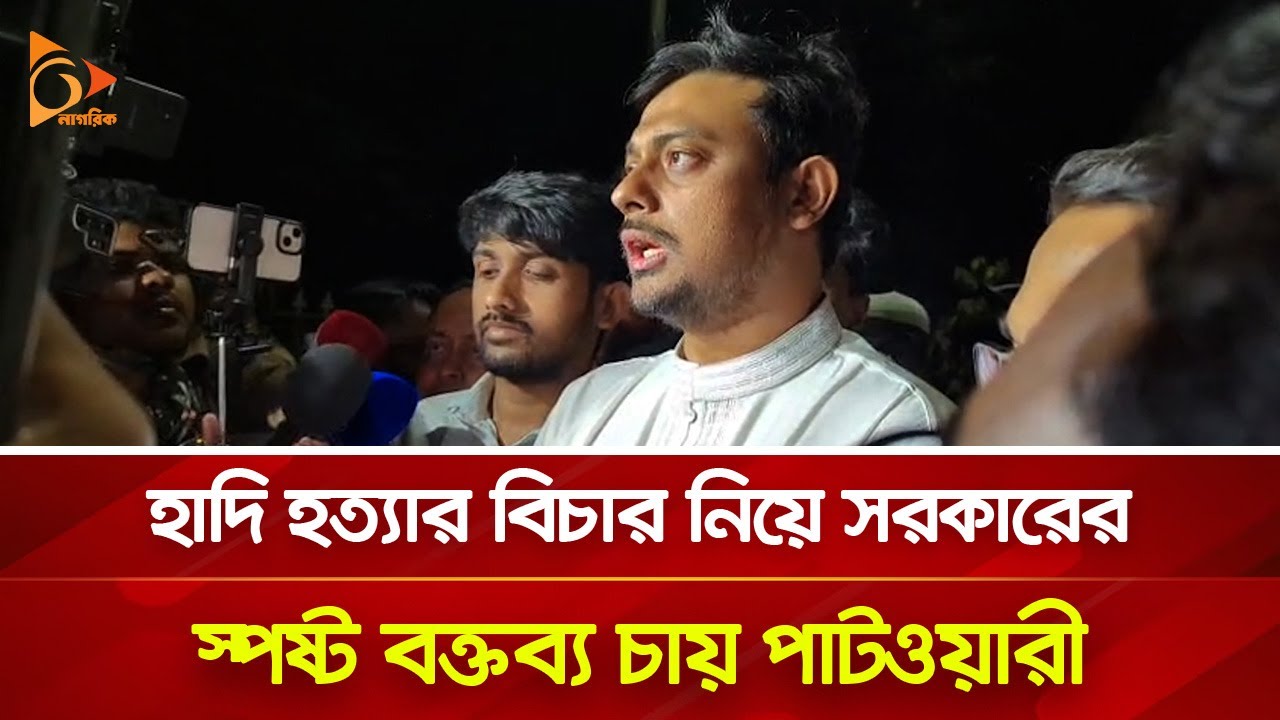 হাদি হ-ত্যা-র বিচার নিয়ে সরকারের স্পষ্ট বক্তব্য চায় পাটওয়ারী | Nagorik TV